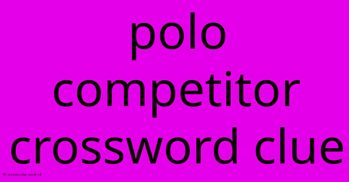 Polo Competitor Crossword Clue Polo Competitor Crossword Clue