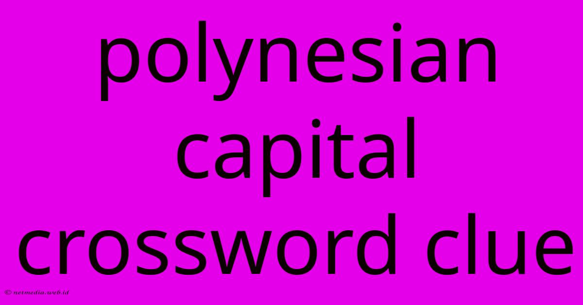 Polynesian Capital Crossword Clue Polynesian Capital Crossword Clue