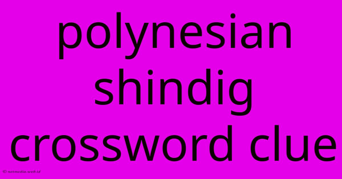 Polynesian Shindig Crossword Clue Polynesian Shindig Crossword Clue