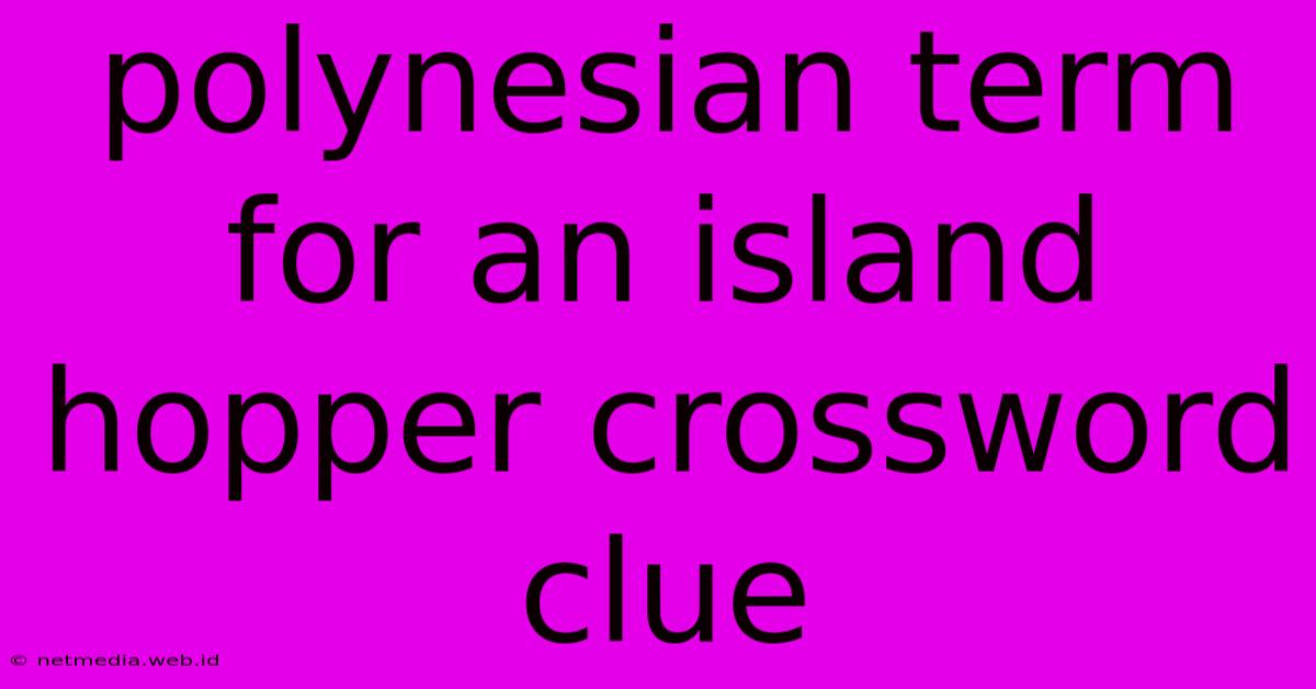 Polynesian Term For An Island Hopper Crossword Clue