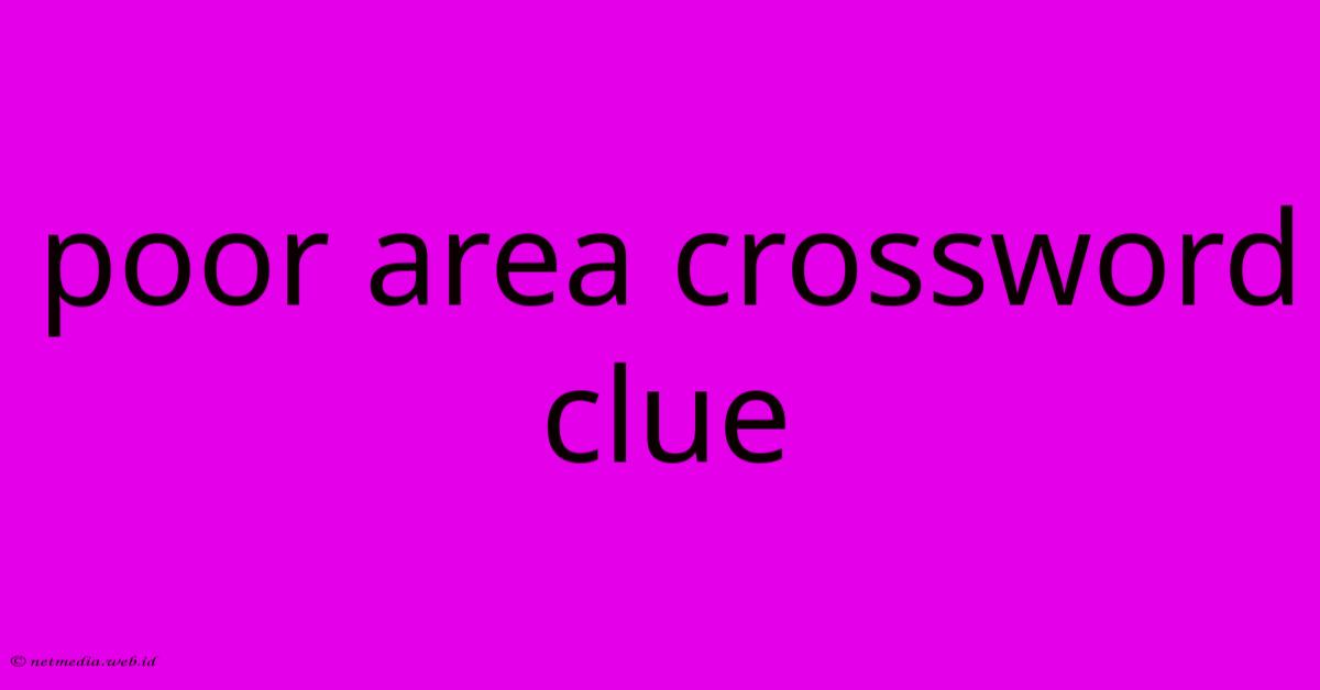 Poor Area Crossword Clue Poor Area Crossword Clue