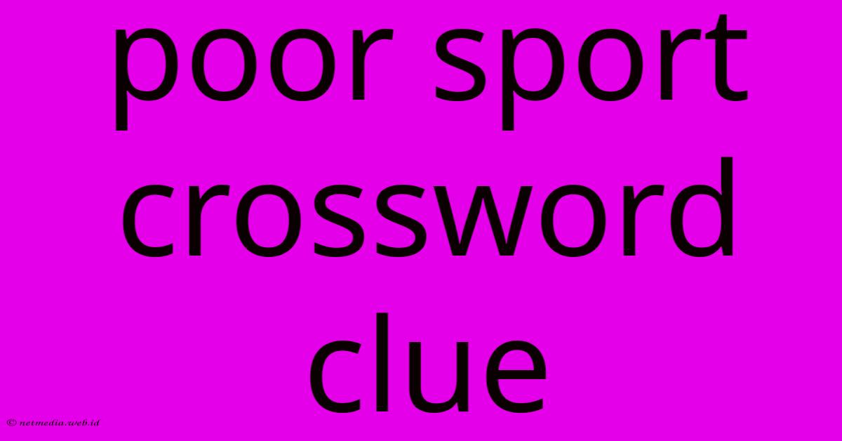 Poor Sport Crossword Clue Poor Sport Crossword Clue