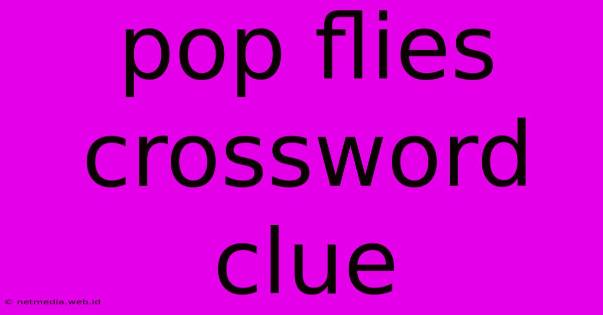 Pop Flies Crossword Clue