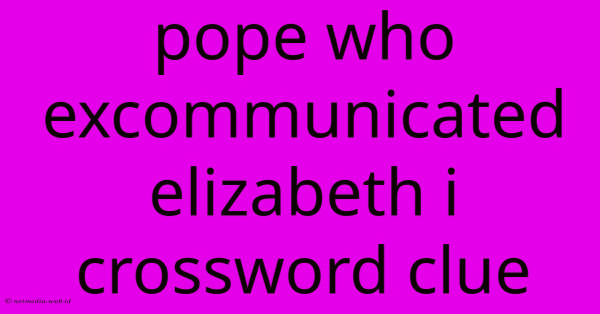 Pope Who Excommunicated Elizabeth I Crossword Clue