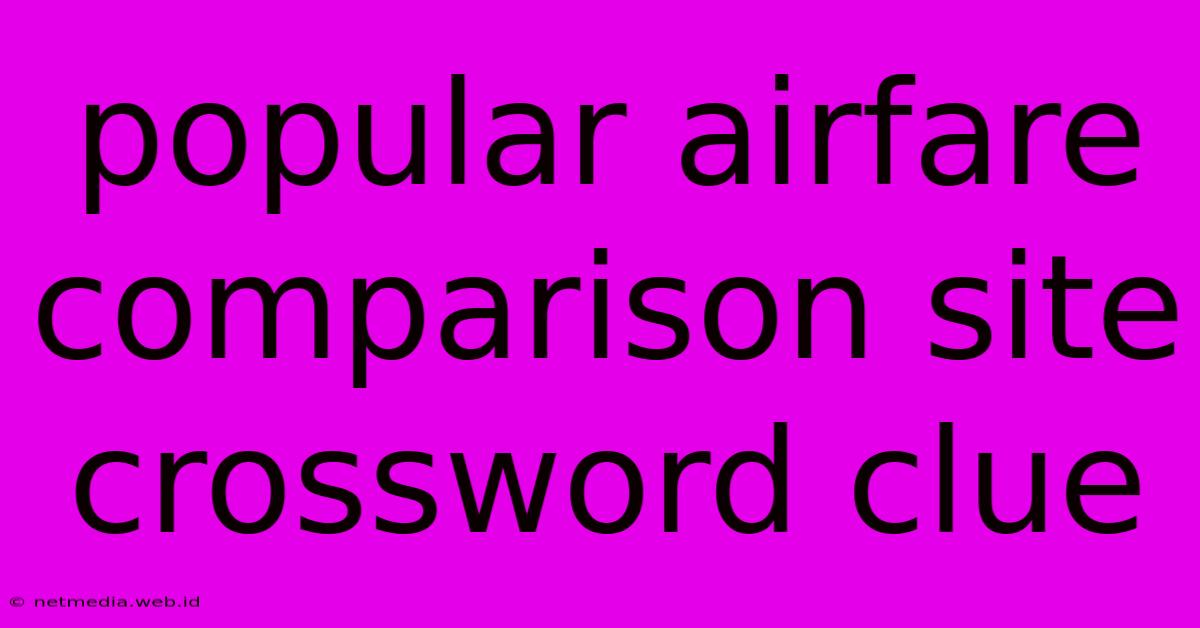 Popular Airfare Comparison Site Crossword Clue