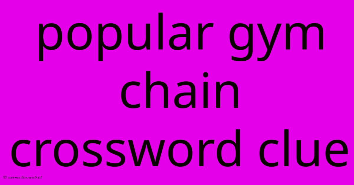 Popular Gym Chain Crossword Clue Popular Gym Chain Crossword Clue