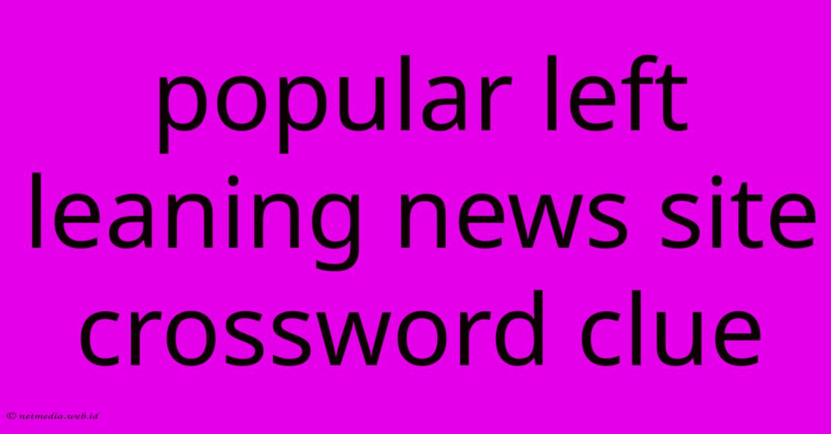 Popular Left Leaning News Site Crossword Clue