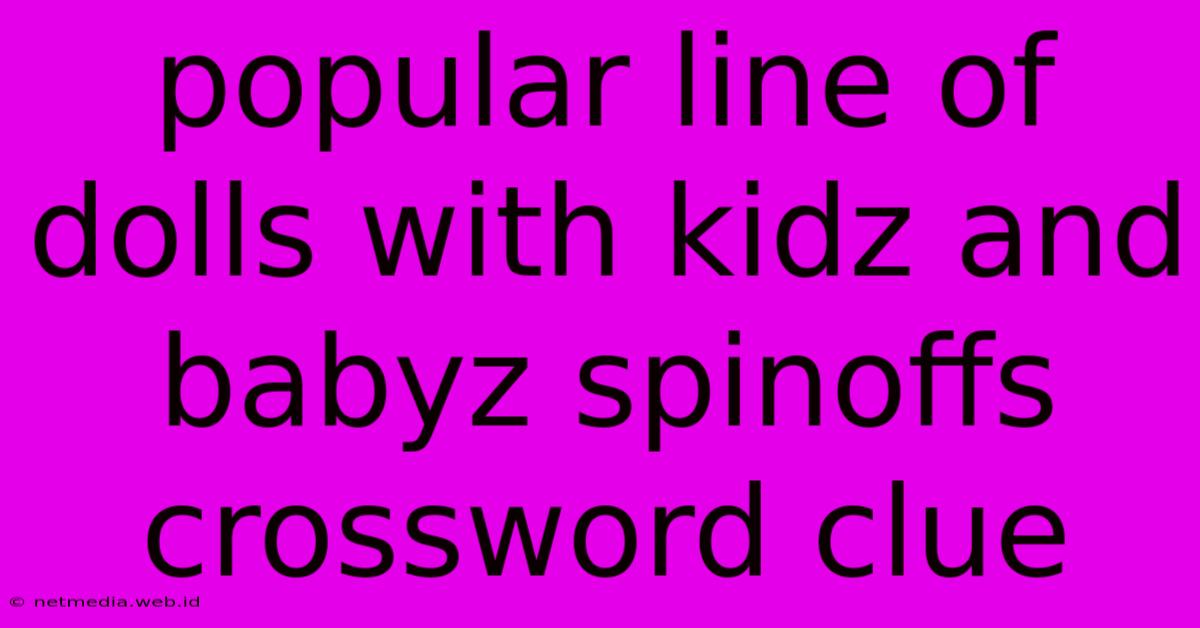 Popular Line Of Dolls With Kidz And Babyz Spinoffs Crossword Clue