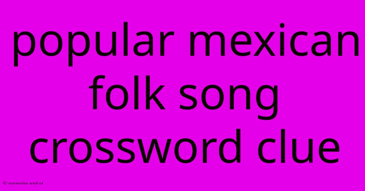 Popular Mexican Folk Song Crossword Clue