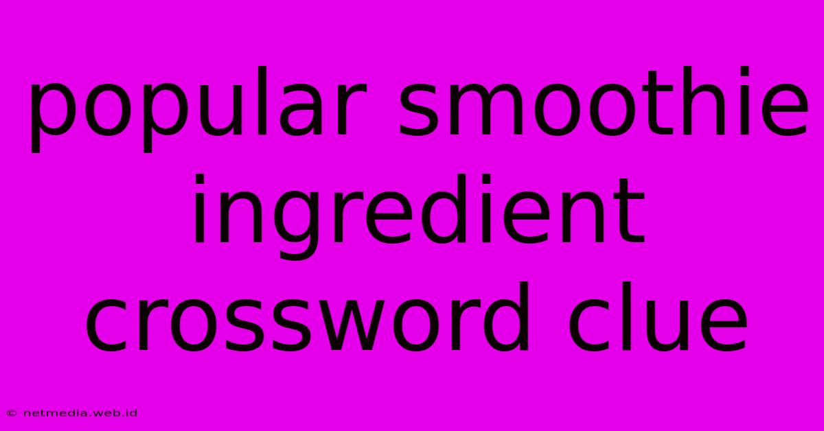 Popular Smoothie Ingredient Crossword Clue