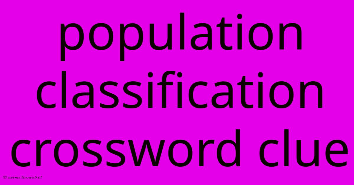 Population Classification Crossword Clue Population Classification Crossword Clue