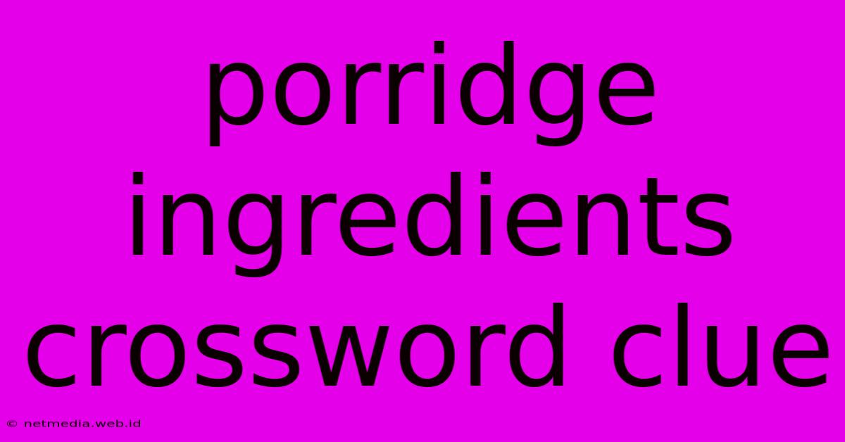 Porridge Ingredients Crossword Clue