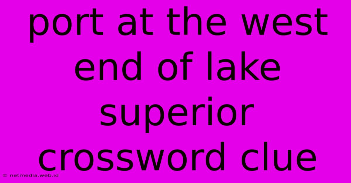 Port At The West End Of Lake Superior Crossword Clue