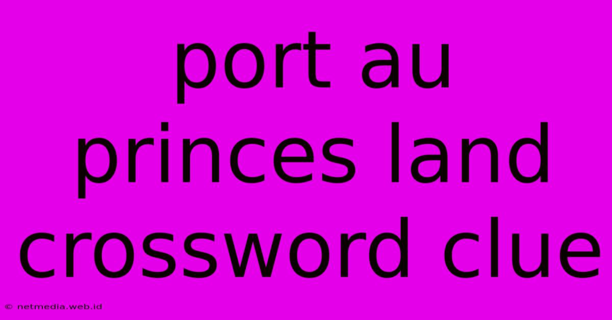 Port Au Princes Land Crossword Clue