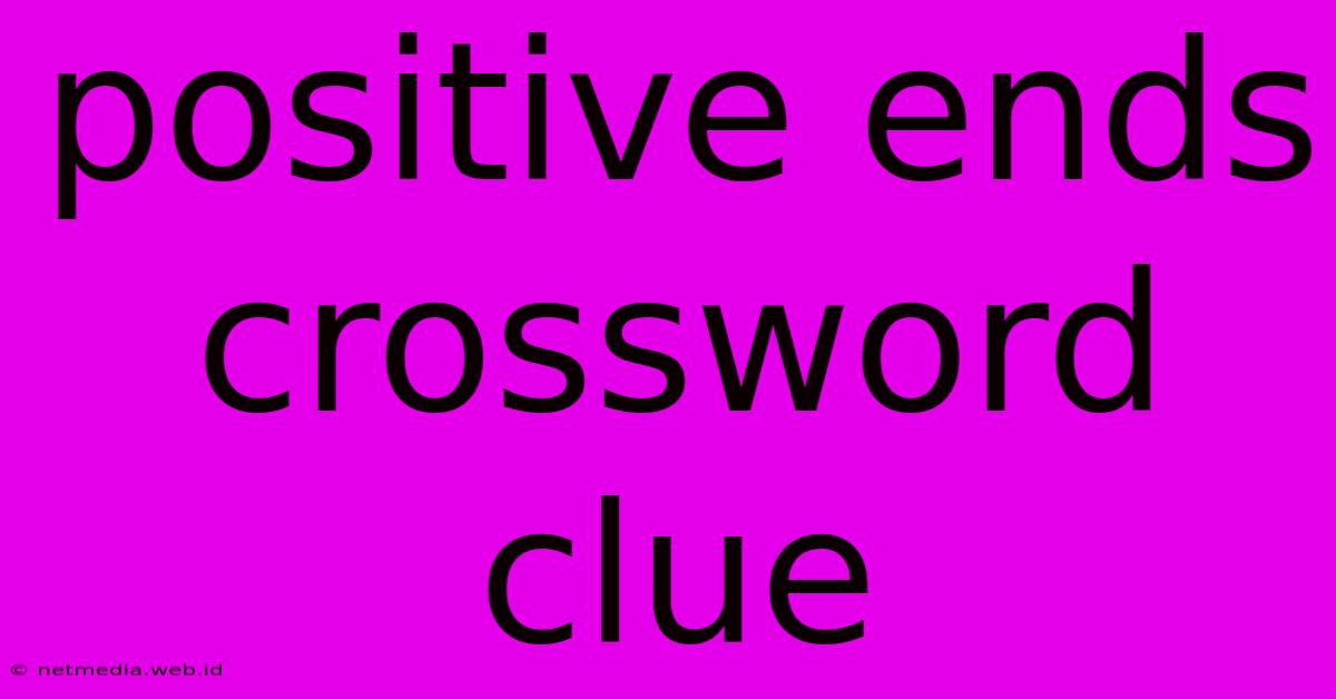 Positive Ends Crossword Clue