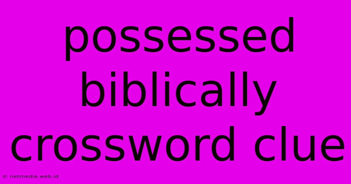 Possessed Biblically Crossword Clue