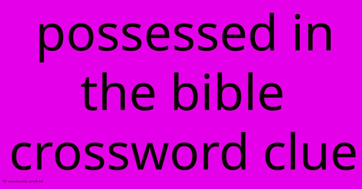 Possessed In The Bible Crossword Clue Possessed In The Bible Crossword Clue