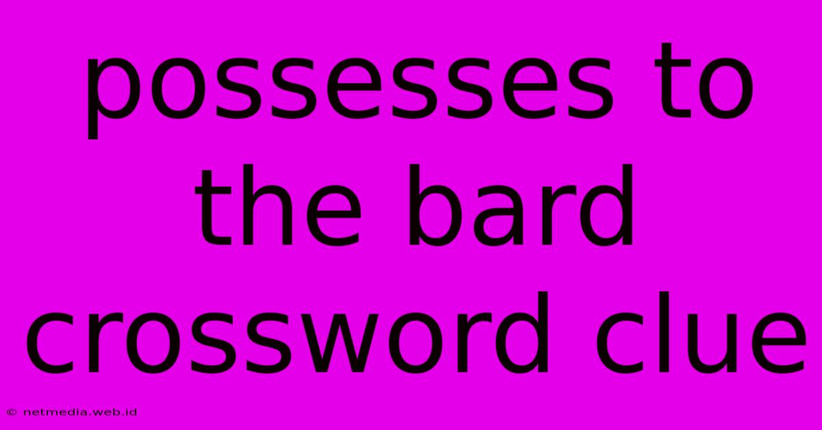 Possesses To The Bard Crossword Clue