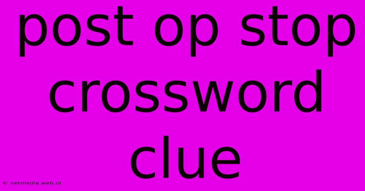 Post Op Stop Crossword Clue