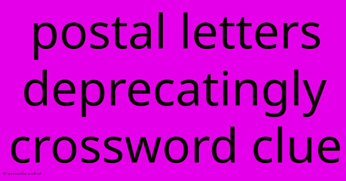 Postal Letters Deprecatingly Crossword Clue Postal Letters Deprecatingly Crossword Clue