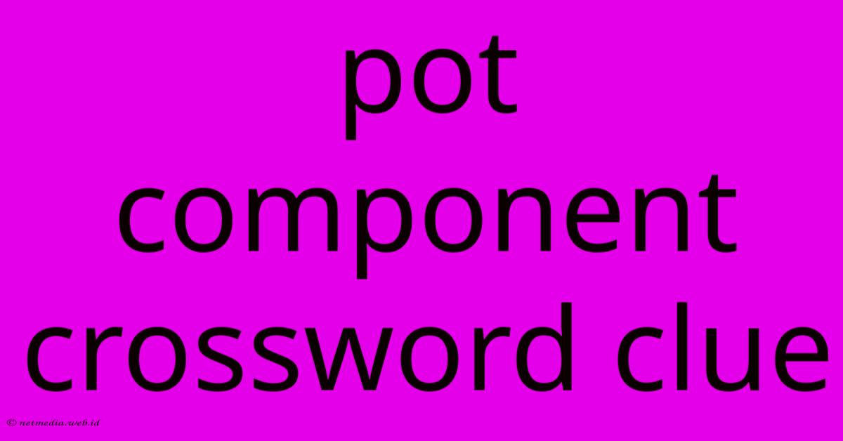 Pot Component Crossword Clue