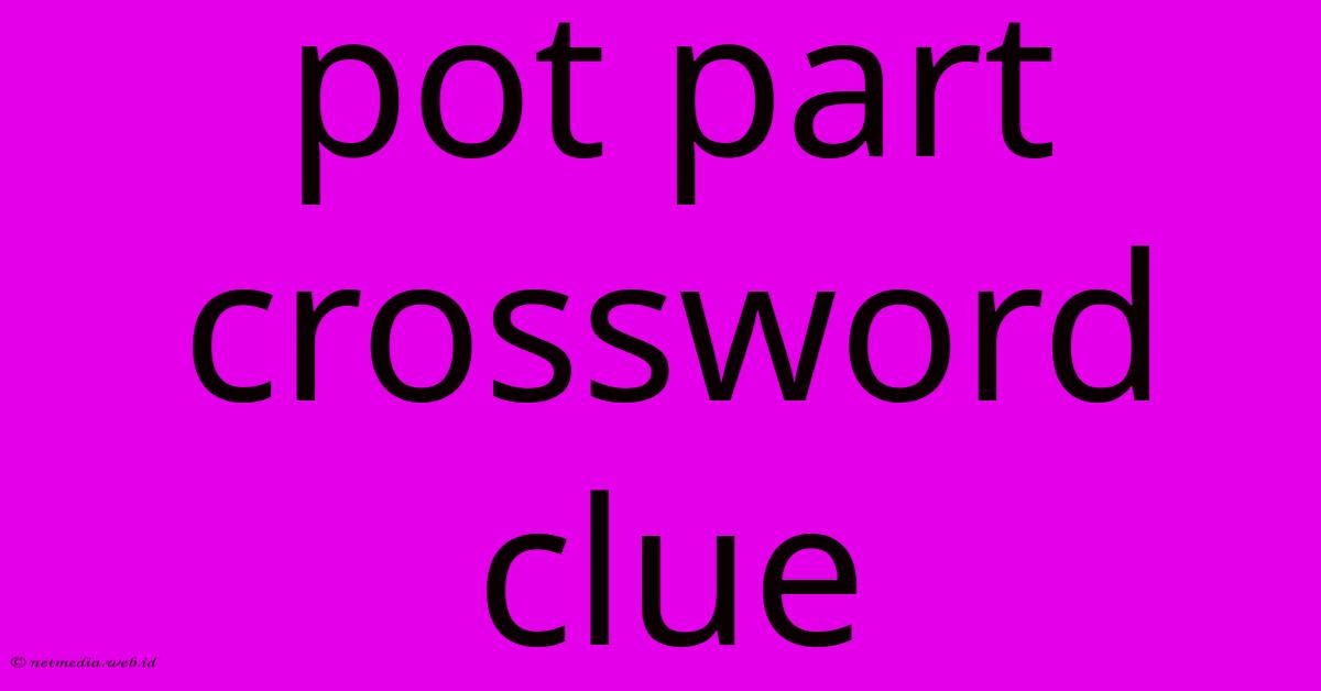 Pot Part Crossword Clue Pot Part Crossword Clue