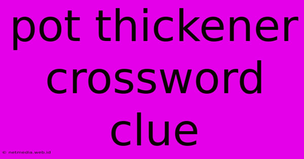 Pot Thickener Crossword Clue