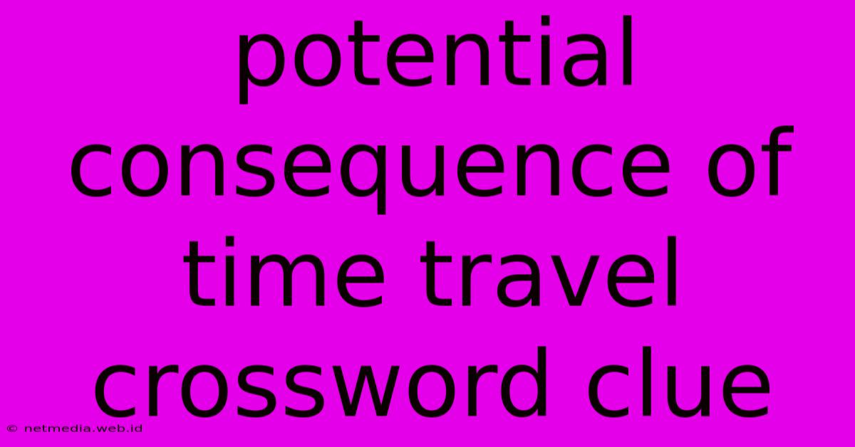 Potential Consequence Of Time Travel Crossword Clue