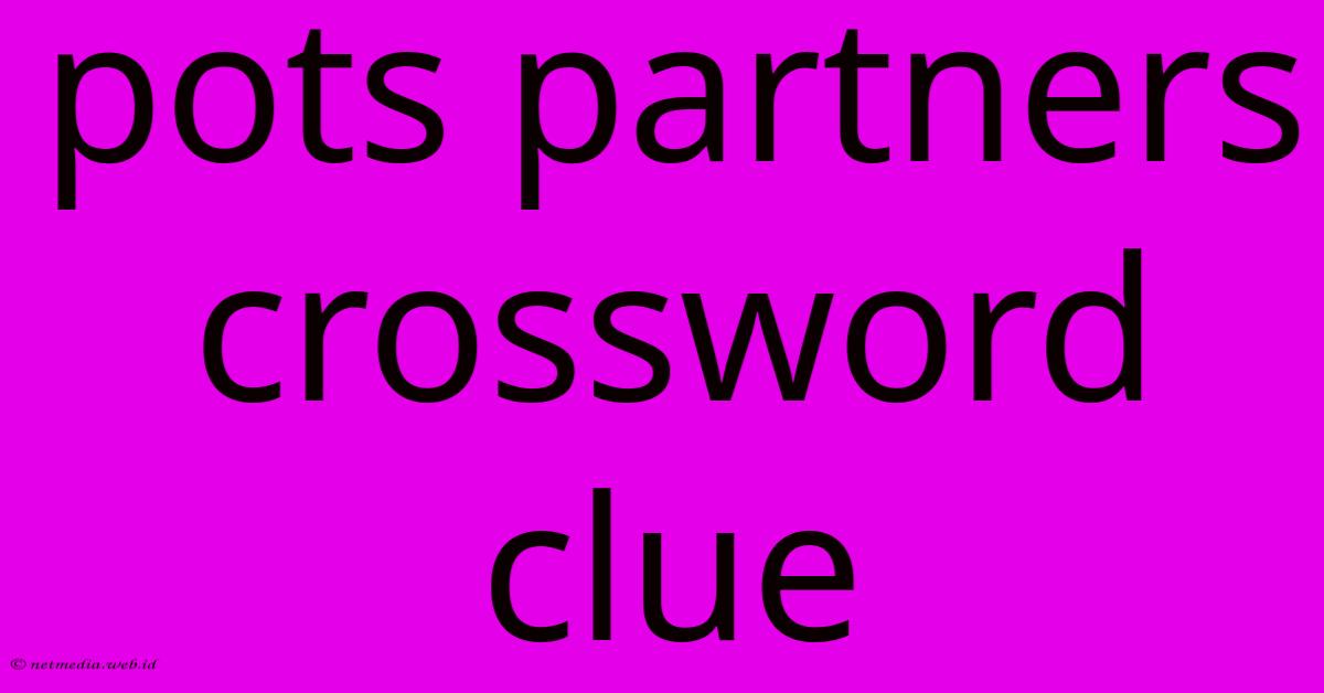 Pots Partners Crossword Clue Pots Partners Crossword Clue