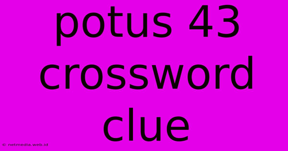 Potus 43 Crossword Clue