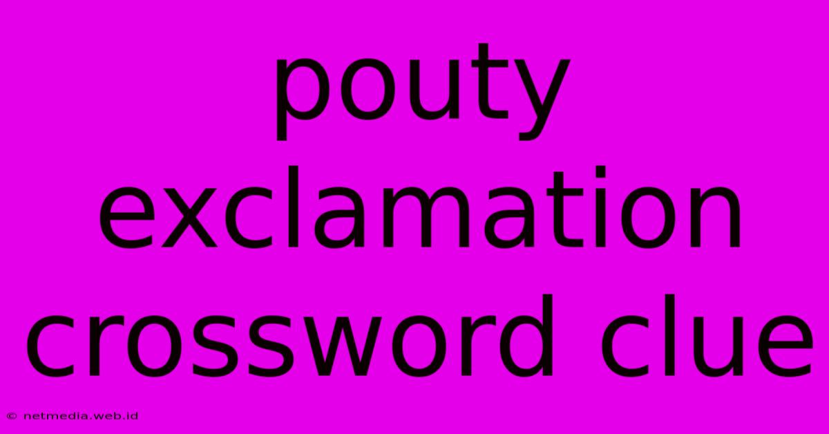 Pouty Exclamation Crossword Clue