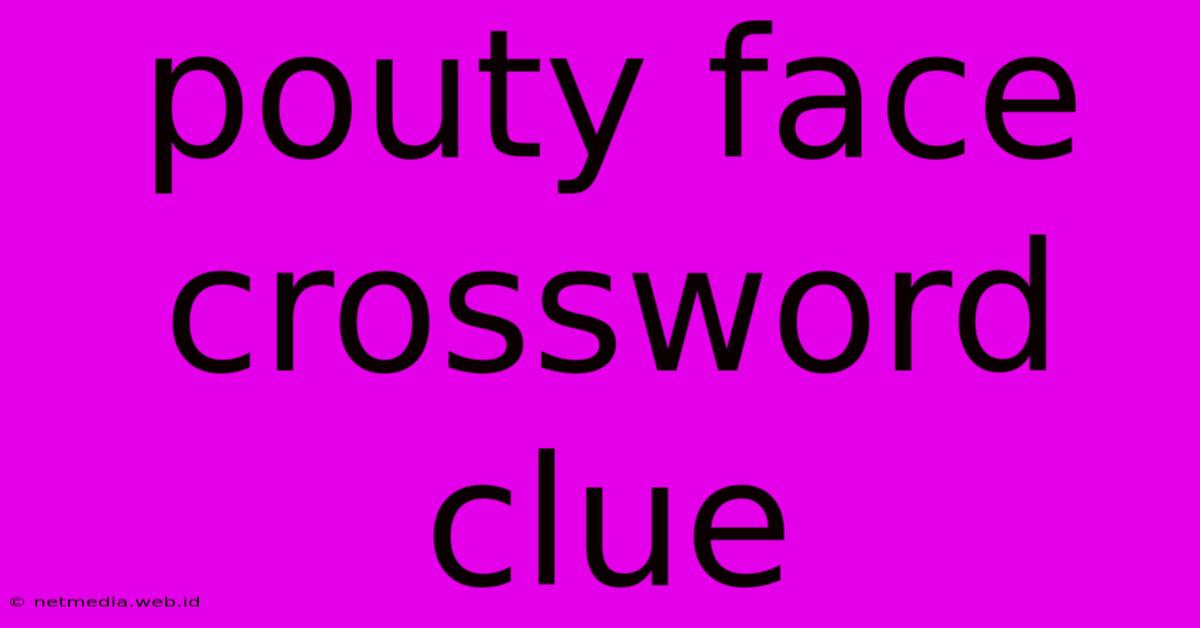 Pouty Face Crossword Clue