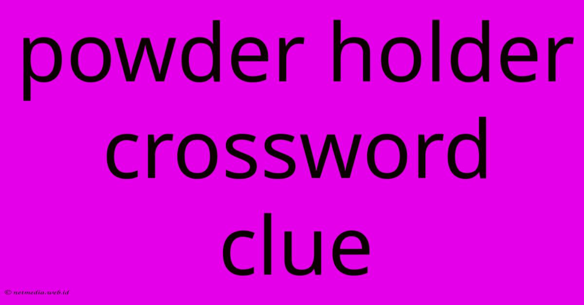 Powder Holder Crossword Clue Powder Holder Crossword Clue