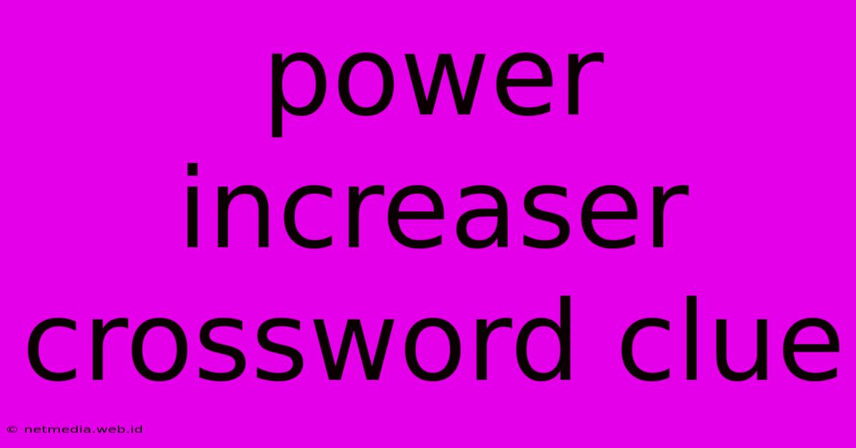 Power Increaser Crossword Clue