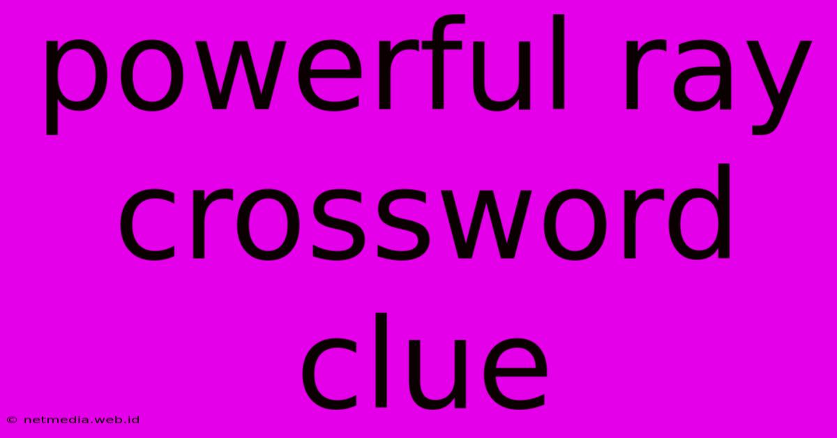 Powerful Ray Crossword Clue