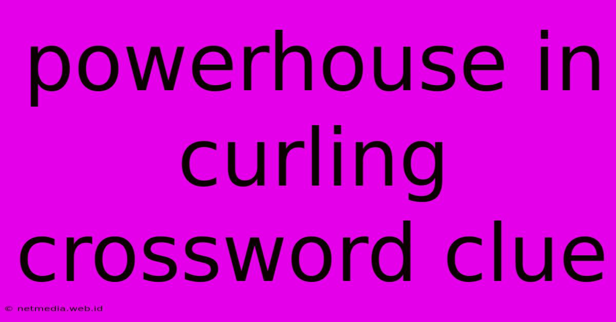 Powerhouse In Curling Crossword Clue