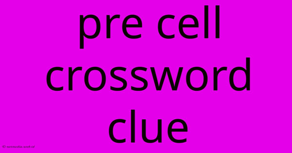 Pre Cell Crossword Clue Pre Cell Crossword Clue