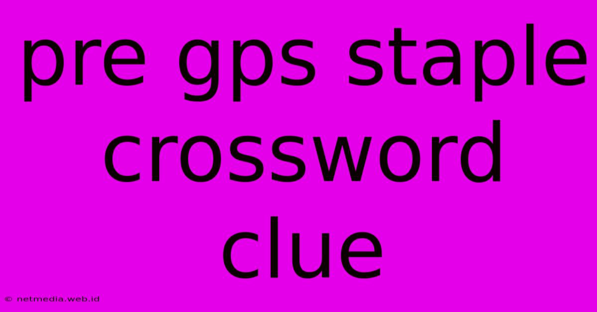 Pre Gps Staple Crossword Clue