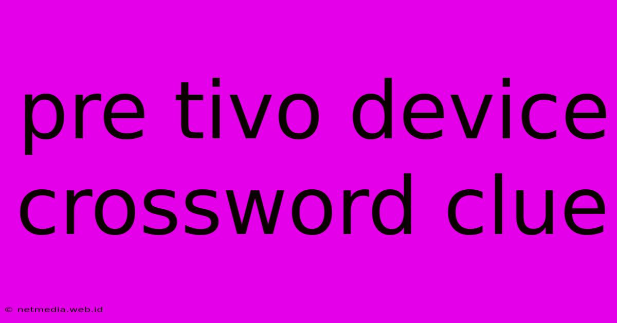 Pre Tivo Device Crossword Clue