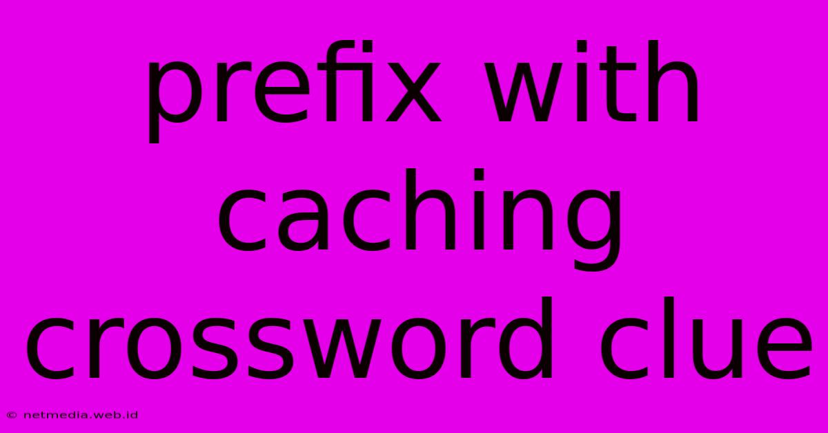 Prefix With Caching Crossword Clue