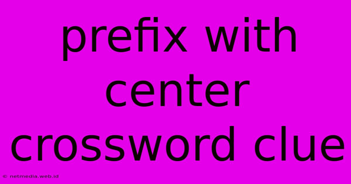 Prefix With Center Crossword Clue