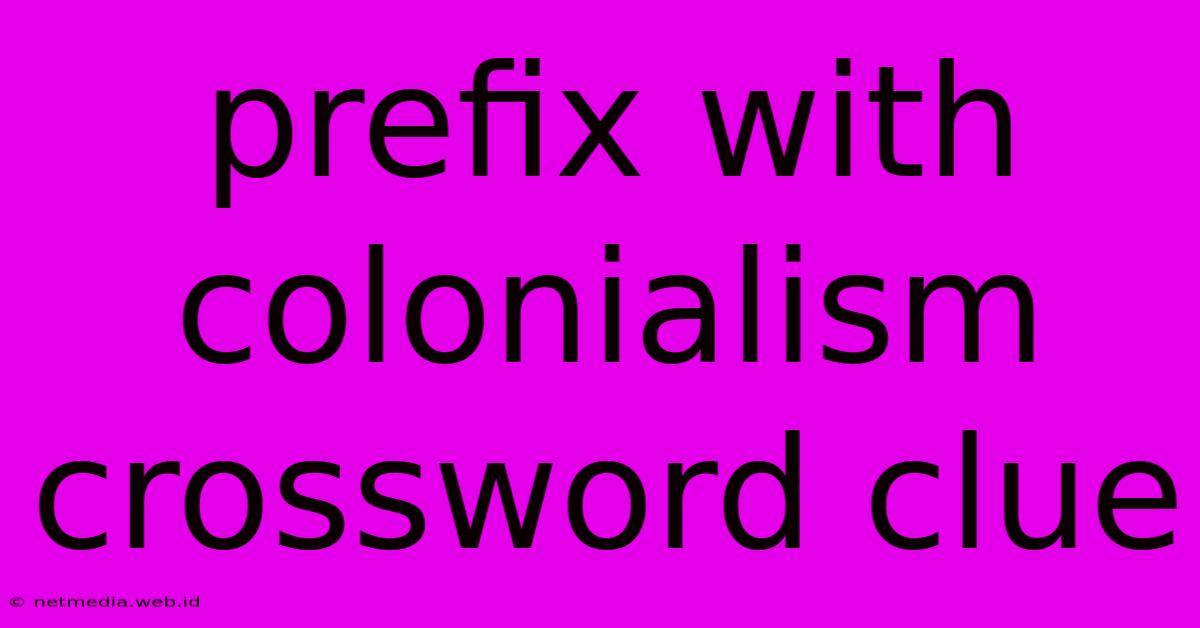 Prefix With Colonialism Crossword Clue