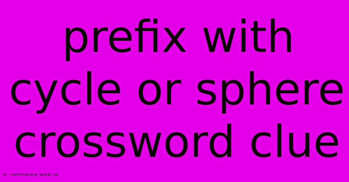 Prefix With Cycle Or Sphere Crossword Clue