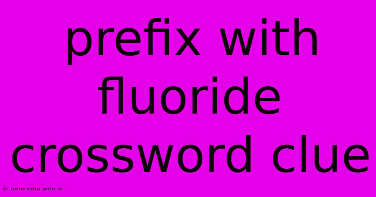 Prefix With Fluoride Crossword Clue