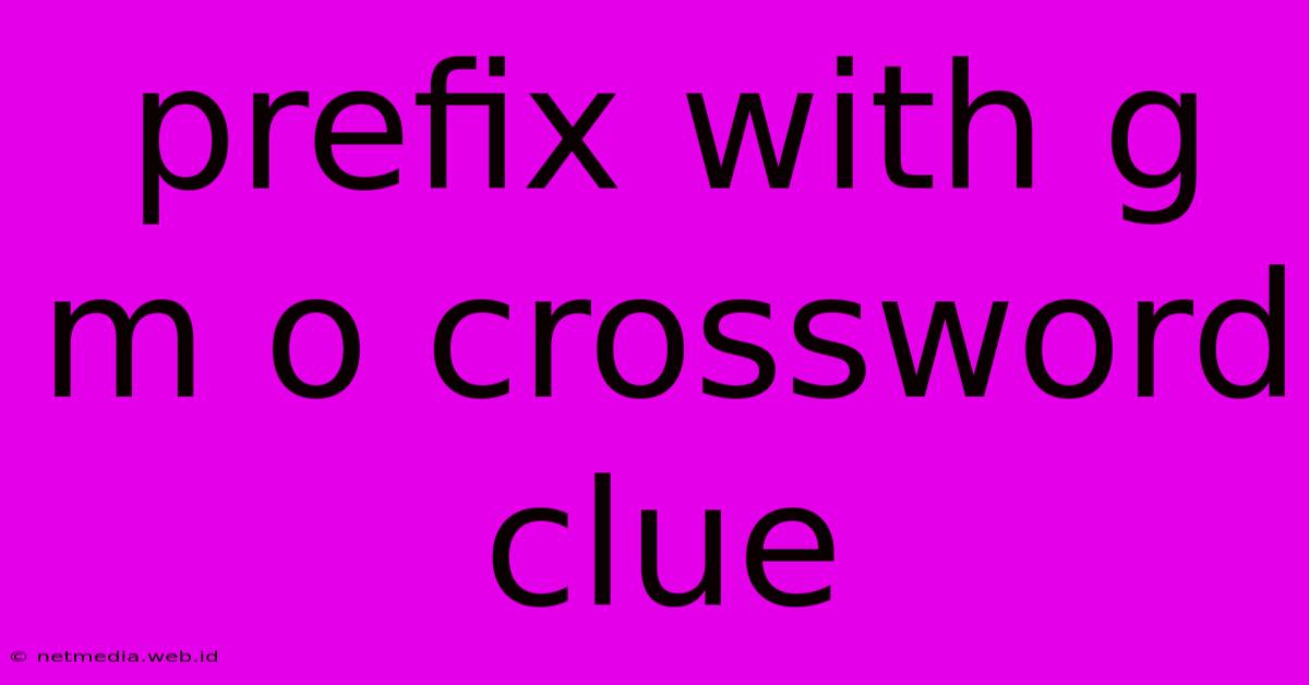 Prefix With G M O Crossword Clue