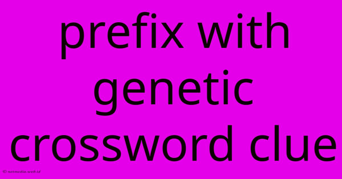 Prefix With Genetic Crossword Clue