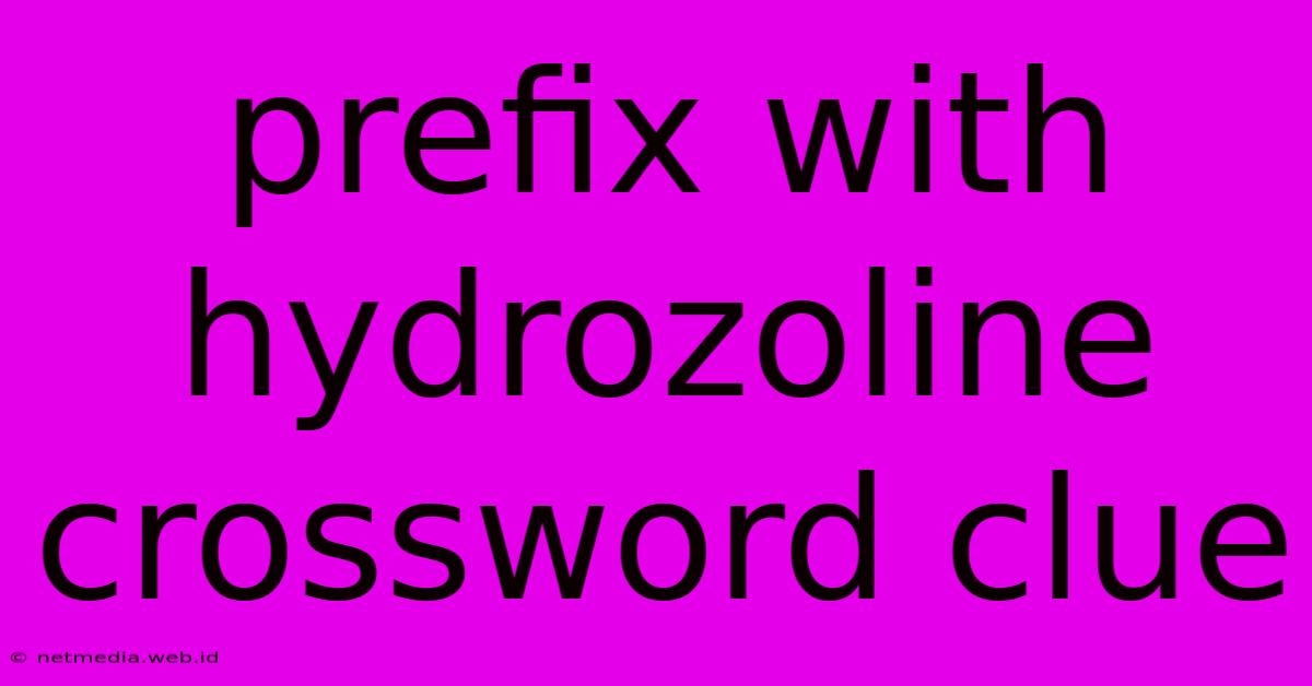 Prefix With Hydrozoline Crossword Clue