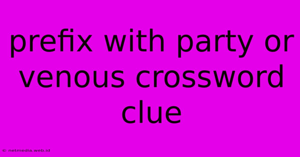 Prefix With Party Or Venous Crossword Clue