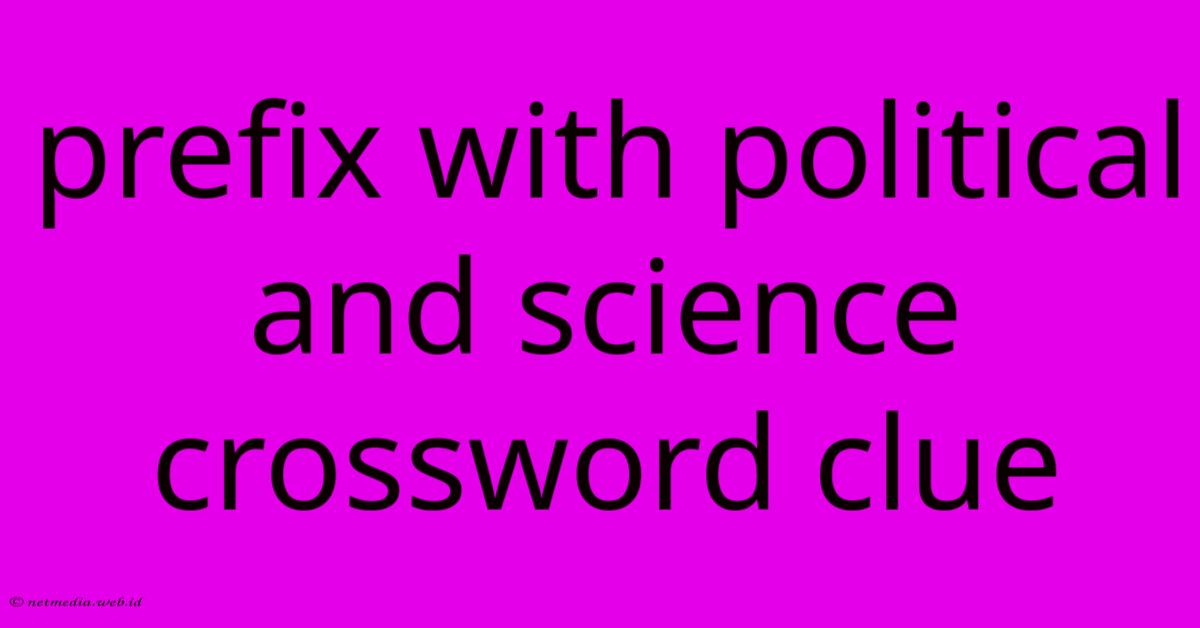 Prefix With Political And Science Crossword Clue Prefix With Political And Science Crossword Clue