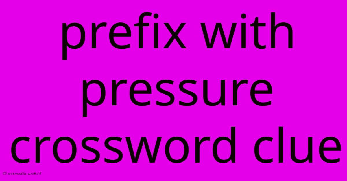 Prefix With Pressure Crossword Clue Prefix With Pressure Crossword Clue